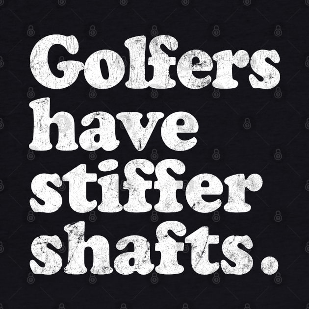 Golfers have stiffer shafts - funny typography golf gift by DankFutura